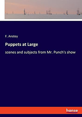 Puppets At Large: Scenes And Subjects From Mr. Punch'S Show