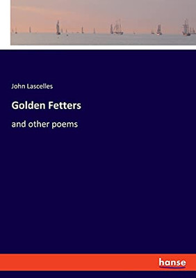 Golden Fetters: And Other Poems