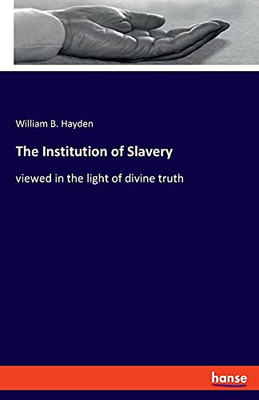 The Institution Of Slavery: Viewed In The Light Of Divine Truth (German Edition)