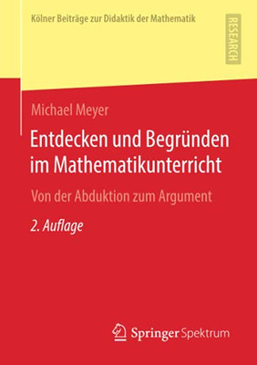 Entdecken Und Begründen Im Mathematikunterricht: Von Der Abduktion Zum Argument (Kölner Beiträge Zur Didaktik Der Mathematik) (German Edition)