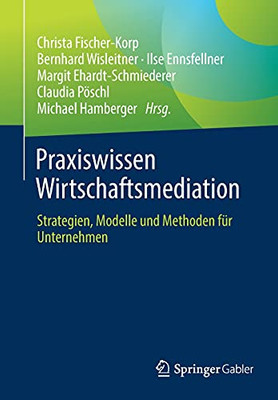 Praxiswissen Wirtschaftsmediation: Strategien, Modelle Und Methoden Für Unternehmen (German Edition)