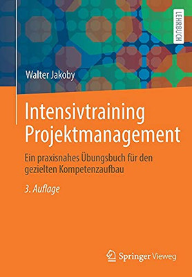 Intensivtraining Projektmanagement: Ein Praxisnahes Übungsbuch Für Den Gezielten Kompetenzaufbau (German Edition)
