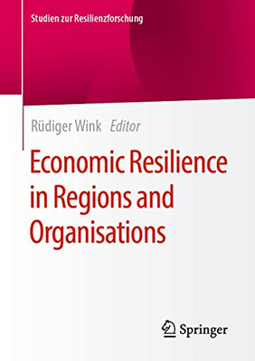 Economic Resilience In Regions And Organisations (Studien Zur Resilienzforschung)