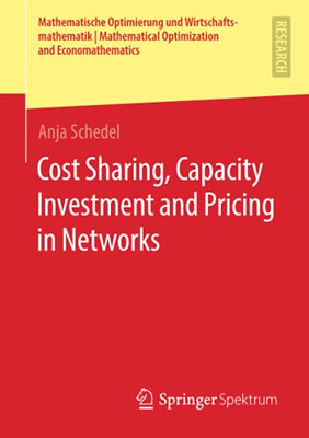 Cost Sharing, Capacity Investment And Pricing In Networks (Mathematische Optimierung Und Wirtschaftsmathematik | Mathematical Optimization And Economathematics)