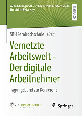 Vernetzte Arbeitswelt - Der Digitale Arbeitnehmer: Tagungsband Zur Konferenz (Weiterbildung Und Forschung Der Srh Fernhochschule  The Mobile University) (German Edition)