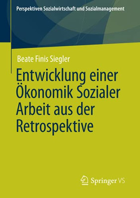 Entwicklung Einer Ökonomik Sozialer Arbeit Aus Der Retrospektive (Perspektiven Sozialwirtschaft Und Sozialmanagement) (German Edition)