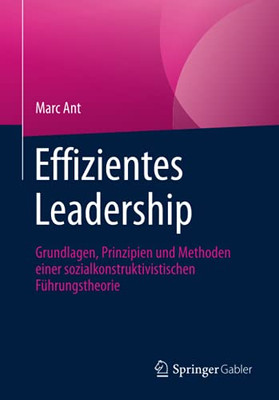 Effizientes Leadership: Grundlagen, Prinzipien Und Methoden Einer Sozialkonstruktivistischen Führungstheorie (German Edition)