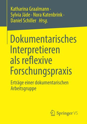 Dokumentarisches Interpretieren Als Reflexive Forschungspraxis: Erträge Einer Dokumentarischen Arbeitsgruppe (German Edition)