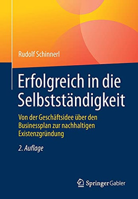 Erfolgreich In Die Selbstständigkeit: Von Der Geschäftsidee Über Den Businessplan Zur Nachhaltigen Existenzgründung (German Edition)