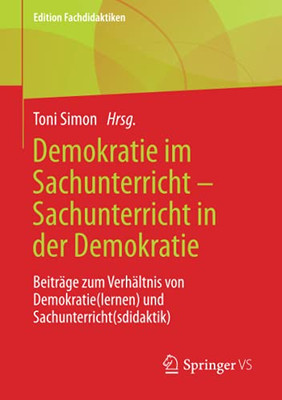 Demokratie Im Sachunterricht  Sachunterricht In Der Demokratie: Beiträge Zum Verhältnis Von Demokratie(Lernen) Und Sachunterricht(Sdidaktik) (Edition Fachdidaktiken) (German Edition)