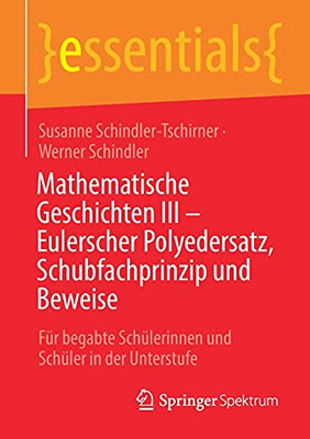 Mathematische Geschichten Iii  Eulerscher Polyedersatz, Schubfachprinzip Und Beweise: Für Begabte Schülerinnen Und Schüler In Der Unterstufe (Essentials) (German Edition)