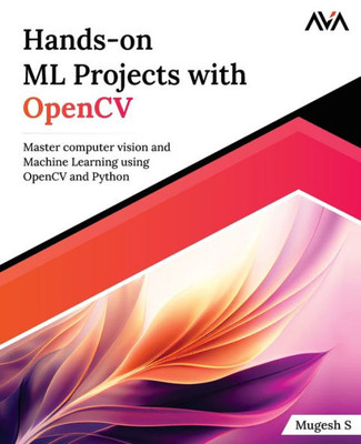 Hands-on ML Projects with OpenCV : Master computer vision and Machine Learning using OpenCV and Python (English Edition)