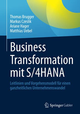 Business Transformation Mit S/4Hana: Leitlinien Und Vorgehensmodell Für Einen Ganzheitlichen Unternehmenswandel (German Edition)