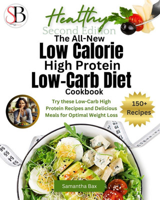 The All-New Low Calorie High Protein Low-Carb Diet (Cookbook) : Try These Low-Carb High Protein Recipes and Delicious Meals for Optimal Weight Loss