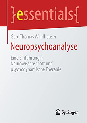 Neuropsychoanalyse: Eine Einführung In Neurowissenschaft Und Psychodynamische Therapie (Essentials) (German Edition)
