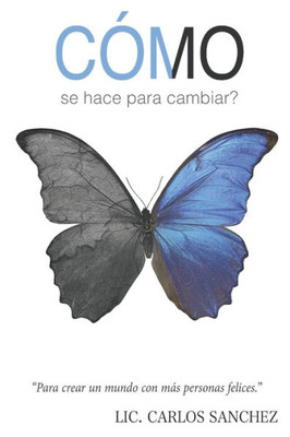 CÓMO se hace para cambiar? : Para crear un mundo con más personas felices