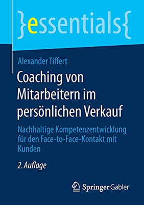 Coaching Von Mitarbeitern Im Persönlichen Verkauf: Nachhaltige Kompetenzentwicklung Für Den Face-To-Face-Kontakt Mit Kunden (Essentials) (German Edition)