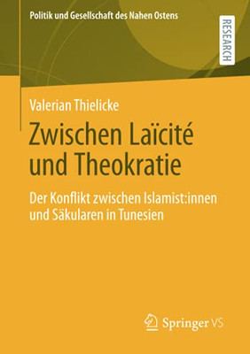 Zwischen Laïcité Und Theokratie: Der Konflikt Zwischen Islamist:Innen Und Säkularen In Tunesien (Politik Und Gesellschaft Des Nahen Ostens) (German Edition)