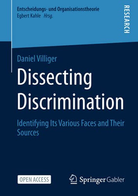 Dissecting Discrimination: Identifying Its Various Faces And Their Sources (Entscheidungs- Und Organisationstheorie)