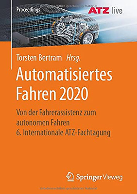 Automatisiertes Fahren 2020: Von Der Fahrerassistenz Zum Autonomen Fahren 6. Internationale Atz-Fachtagung (Proceedings) (German And English Edition)