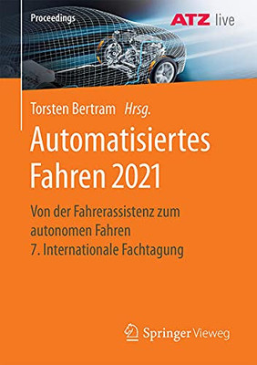 Automatisiertes Fahren 2021: Vom Assistierten Zum Autonomen Fahren 7. Internationale Atz-Fachtagung (Proceedings) (German And English Edition)