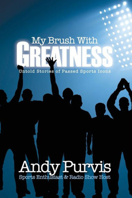 My Brush With Greatness : Untold Stories of Passed Sports Icons