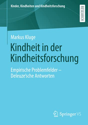 Kindheit In Der Kindheitsforschung: Empirische Problemfelder  Deleuze´Sche Antworten (Kinder, Kindheiten Und Kindheitsforschung) (German Edition)