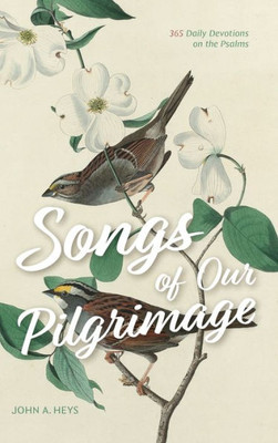 Songs of Our Pilgrimage : 365 Daily Devotions from the Psalms