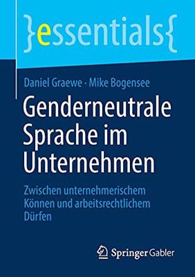 Genderneutrale Sprache Im Unternehmen: Zwischen Unternehmerischem Können Und Arbeitsrechtlichem Dürfen (Essentials) (German Edition)
