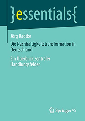 Die Nachhaltigkeitstransformation In Deutschland: Ein Überblick Zentraler Handlungsfelder (Essentials) (German Edition)