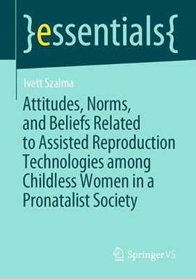 Attitudes, Norms, And Beliefs Related To Assisted Reproduction Technologies Among Childless Women In A Pronatalist Society (Essentials)