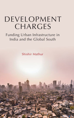 Development Charges : Funding Urban Infrastructure in India and the Global South