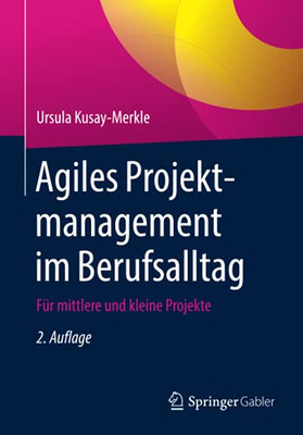 Agiles Projektmanagement Im Berufsalltag: Für Mittlere Und Kleine Projekte (German Edition)