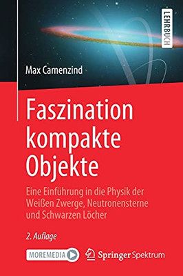 Faszination Kompakte Objekte: Eine Einführung In Die Physik Der Weißen Zwerge, Neutronensterne Und Schwarzen Löcher (German Edition)