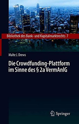 Die Crowdfunding-Plattform Im Sinne Des § 2A Vermanlg: Aufsichtsrechtliche Regulierung  Zivilrechtliche Einordnung  Anlegerschutz (Bibliothek Des Bank- Und Kapitalmarktrechts, 7) (German Edition)