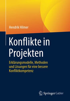 Konflikte In Projekten: Erklärungsmodelle, Methoden Und Lösungen Für Eine Bessere Konfliktkompetenz (German Edition)