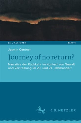 Journey Of No Return?: Narrative Der Rückkehr Im Kontext Von Gewalt Und Vertreibung Im 20. Und 21. Jahrhundert (Exil-Kulturen) (German Edition)