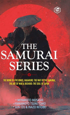 The Samurai Series : The Book of Five Rings, Hagakure: The Way of the Samurai, The Art of War & Bushido: The Soul of Japan