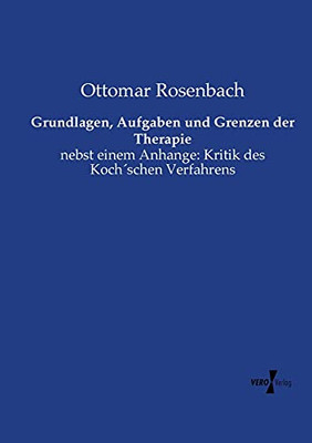 Grundlagen, Aufgaben Und Grenzen Der Therapie: Nebst Einem Anhange: Kritik Des Koch´Schen Verfahrens (German Edition)