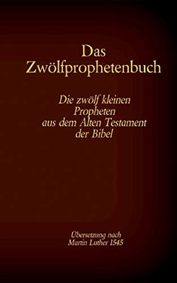 Das Zwölfprophetenbuch: Die Zwölf Kleinen Propheten Aus Dem Alten Testament Der Bibel (German Edition)