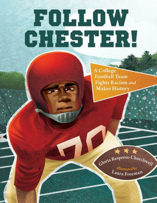Follow Chester! : A College Football Team Fights Racism and Makes History Follow Chester! : A College Football Team Fights Racism and Makes History