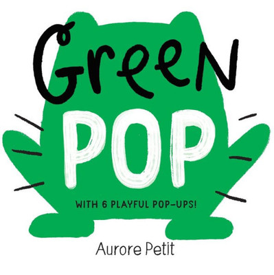 Green Pop (with 6 Playful Pop-Ups!) : A Pop-Up Board Book