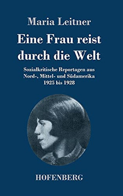 Eine Frau Reist Durch Die Welt: Sozialkritische Reportagen Aus Nord-, Mittel- Und Südamerika 1925 Bis 1928 (German Edition) (Hardcover)