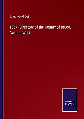 1867. Directory Of The County Of Bruce, Canada West (Paperback)
