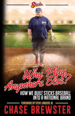 Why Play Anywhere Else? : How We Built Sticks Baseball Into a National Brand