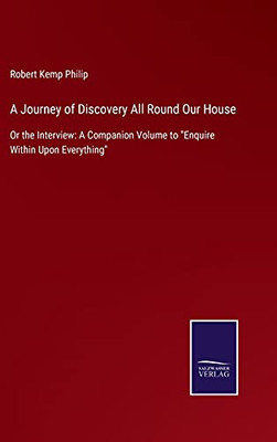 A Journey Of Discovery All Round Our House: Or The Interview: A Companion Volume To Enquire Within Upon Everything (Hardcover)