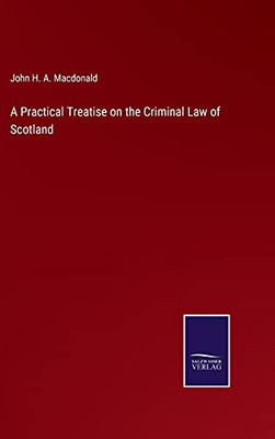 A Practical Treatise On The Criminal Law Of Scotland (Hardcover)