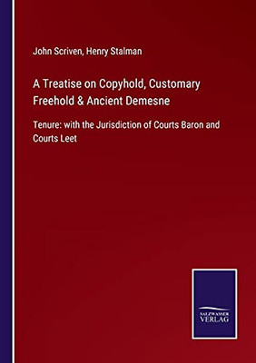 A Treatise On Copyhold, Customary Freehold & Ancient Demesne: Tenure: With The Jurisdiction Of Courts Baron And Courts Leet (Paperback)