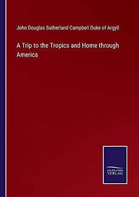 A Trip To The Tropics And Home Through America (Paperback)