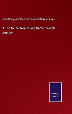 A Trip To The Tropics And Home Through America (Hardcover)